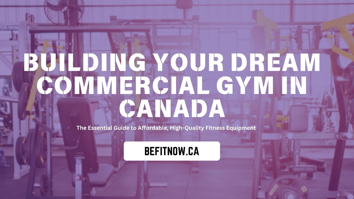 Building Your Dream Commercial Gym in Canada | Befitnow Canada