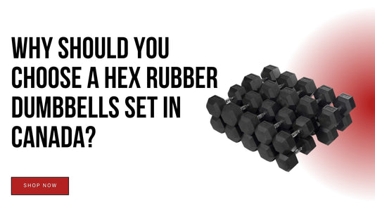 Why Should You Choose a Hex Rubber Dumbbells Set in Canada?